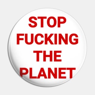 Stop Fvcking The Planet Pin