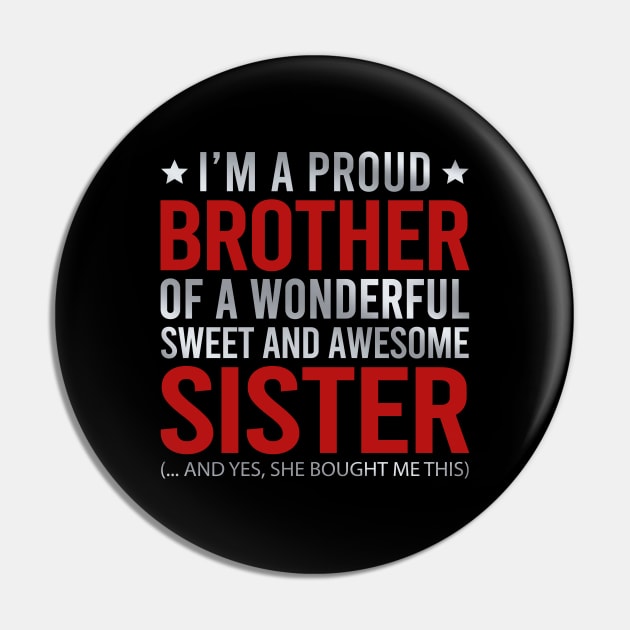 I'm A Proud Brother Of A Wonderful Sweet And Awesome Sister And Yes She Bought Me This Pin by DragonTees