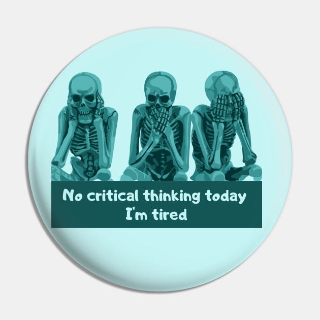 No Critical Thinking Today. I'm Tired. Pin by Slightly Unhinged