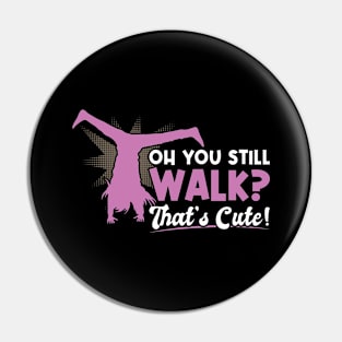 You Still Walk - That's Cute - Cartwheel Pin