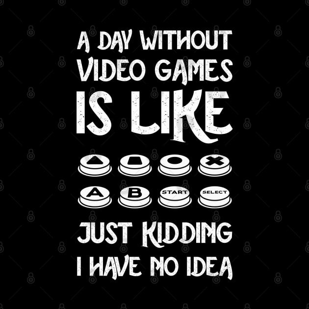 A Day Without Video Games Is Like Just Kidding I Have No Idea by Pannolinno