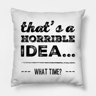 That's A Horrible Idea... What Time? Pillow