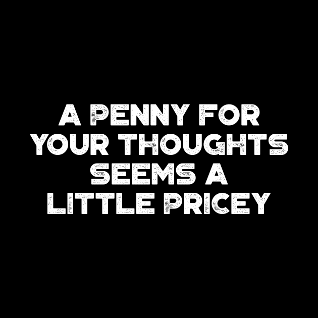 A Penny For Your Thoughts Seems A Little Pricey Funny Vintage Retro (White) by truffela