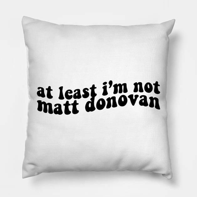 at least im not matt donovan Pillow by shop the stan