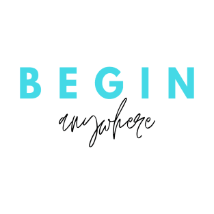 Begin Anywhere Quote Turquoise & Black Typography T-Shirt