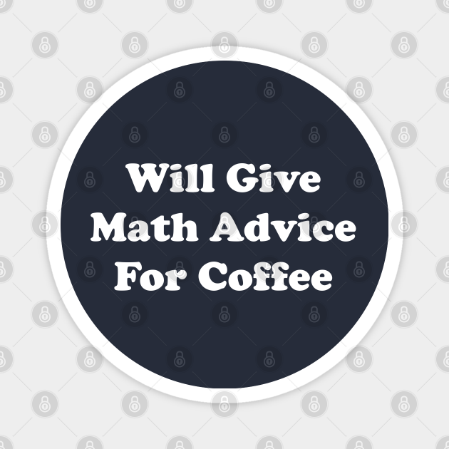 Funny Math Teacher Gift Will Give Math Advice For Coffee - Math Teacher Gift - Magnet | TeePublic Funny Math Teacher Gift Will Give Math Advice For Coffee - Math Teacher Gift - Magnet | TeePublic
