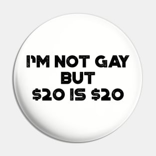 I'm Not Gay But $20 is $20 Funny Pin