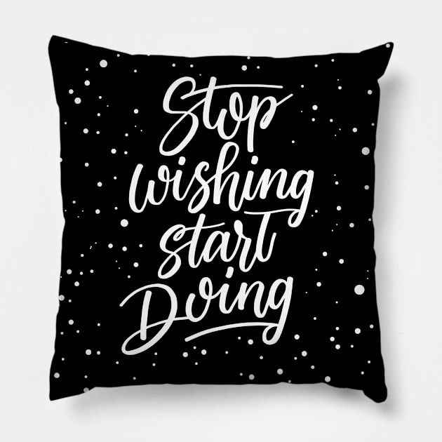 Stop Wishing Start Doing Pillow by MaiKStore