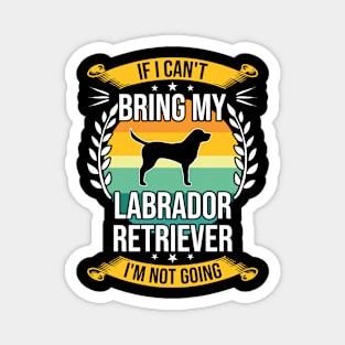If I Can't Bring My Labrador Retriever Funny Dog Lover Gift Magnet