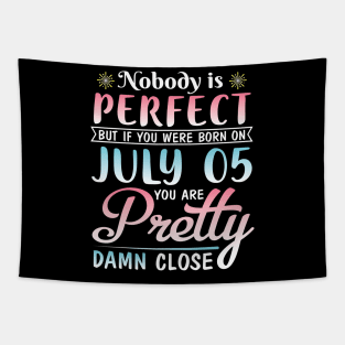 Nobody Is Perfect But If You Were Born On July 05 You Are Pretty Damn Close Happy Birthday To Me You Tapestry