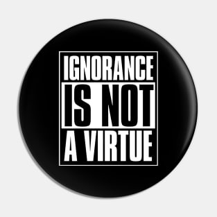 Ignorance Is Not A Virtue Pin