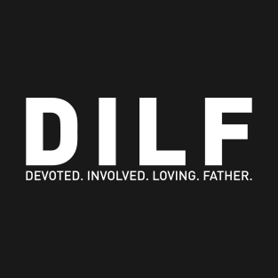 DILF - Dad Devoted Involved Loving Father T-Shirt