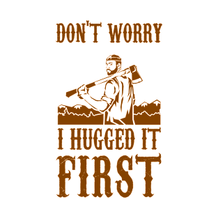 Don't Worry I Hugged It First T-Shirt