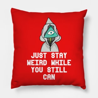 JUST STAY WEIRD WHILE YOU STILL CAN Pillow