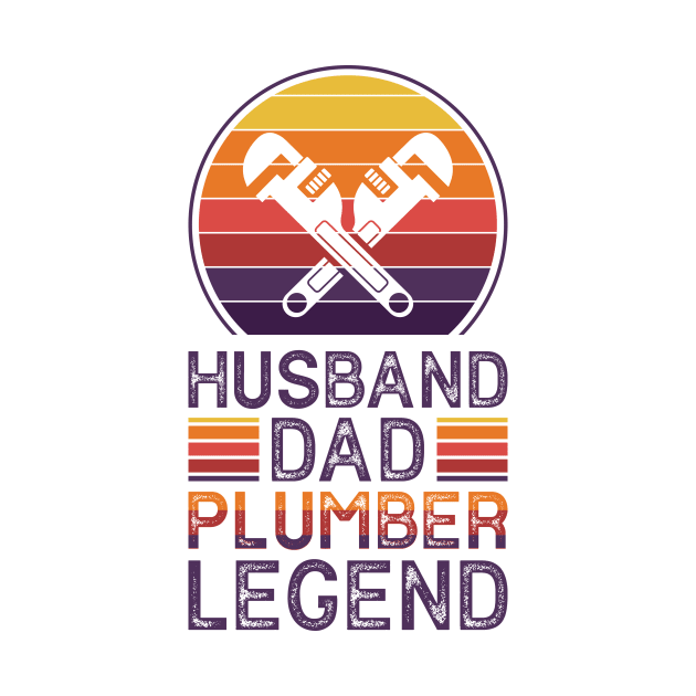 Husband Dad Plumber Legend - Funny Plumber Dad Quotes by Arish Van Designs