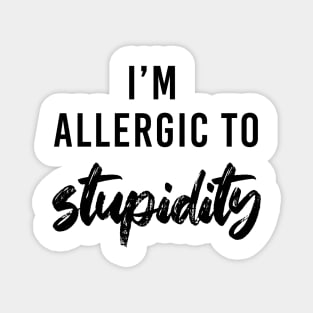 I'm allergic to stupidity - black text Magnet