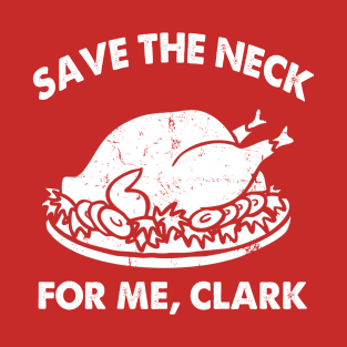 SAVE THE NECK FOR ME CLARK!! T-Shirt