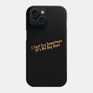 I Just Cry Sometimes It's No Big Deal Phone Case