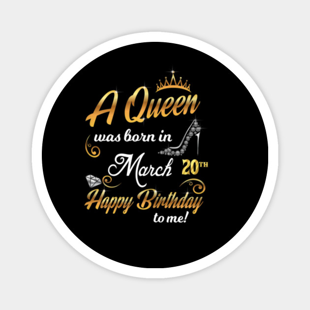 Womens A Queen Was Born In March 20th Happy Birthday To Me 20 A Queen Was Born In March 20th Magnet Teepublic Au