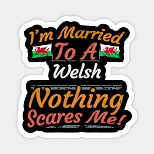 I'm Married To A Welsh Nothing Scares Me - Gift for Welsh From Wales Europe,Northern Europe,EU, Magnet