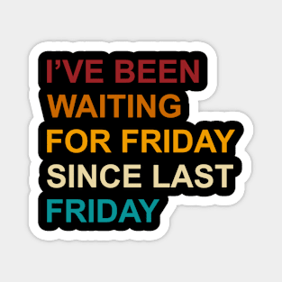 I've Been Waiting For Friday Since Last Friday Magnet