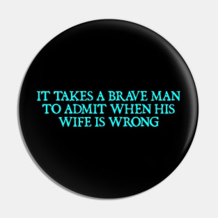 It takes a brave man to admit when his wife is wrong Pin