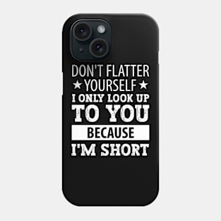 Dont Flatter Yourself Only Look Up To You Because Phone Case