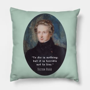 Victor Hugo portrait and  quote: To die is nothing; but it is terrible not to live. Pillow