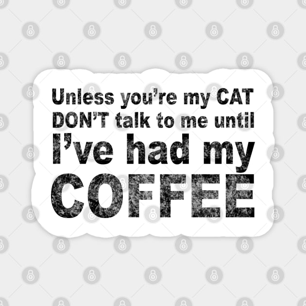 Unless You're My Cat Don't Talk to Me Until I've Had my Coffee Magnet by loeye