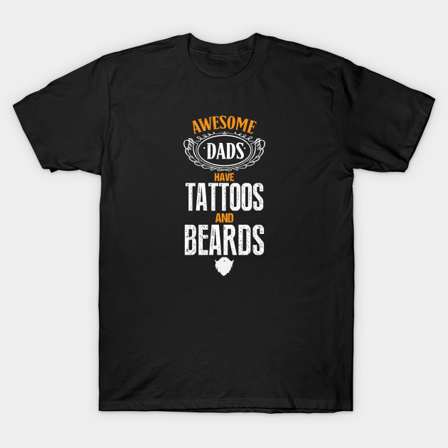 Awesome Dads Have Tattoos And Beards - Awesome Dads - T-Shirt