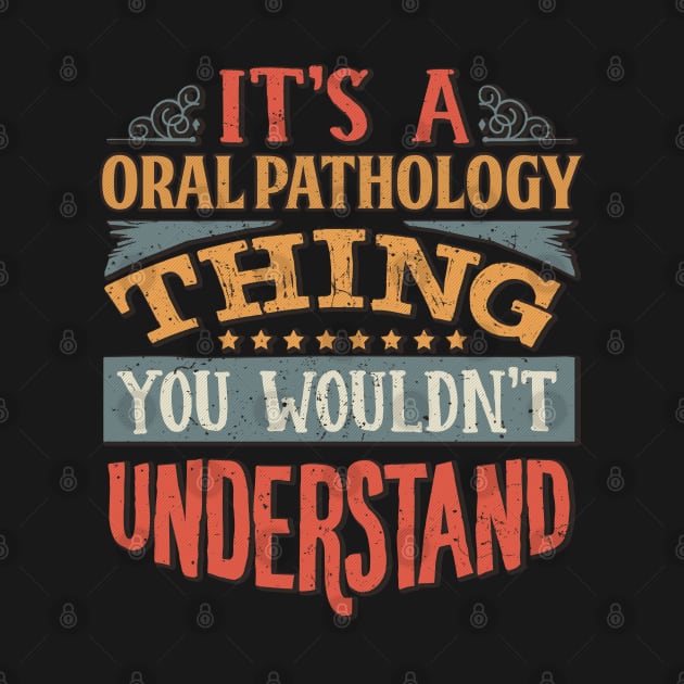 It's A Oral Pathology Thing You Wouldnt Understand - Gift For Oral Pathology Oral Pathologist by giftideas