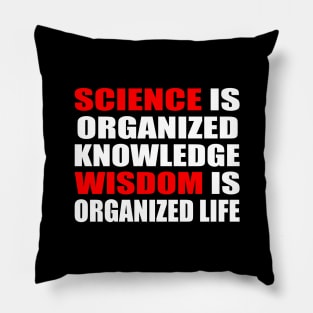 Science is organized knowledge. Wisdom is organized life Pillow