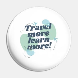 TRAVEL MORE,LEARN MORE! Pin