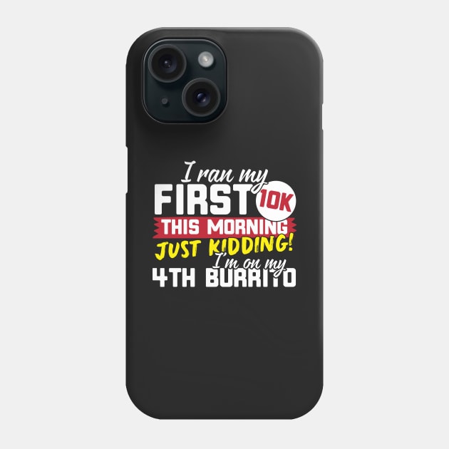 I Ran My First 10K This Morning Just Kidding I'm On My 4th Burrito! Phone Case by thingsandthings