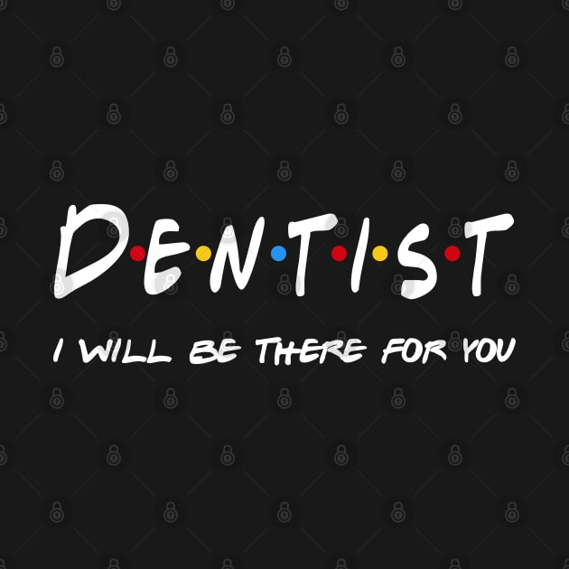 Dentist Gifts - I'll be there for you by StudioElla