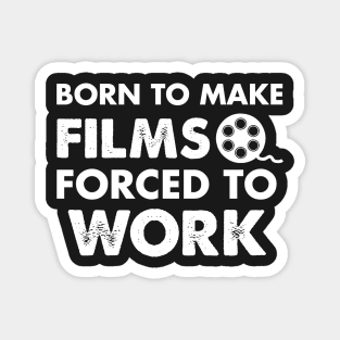 Born To Make Films Forced To Work Magnet