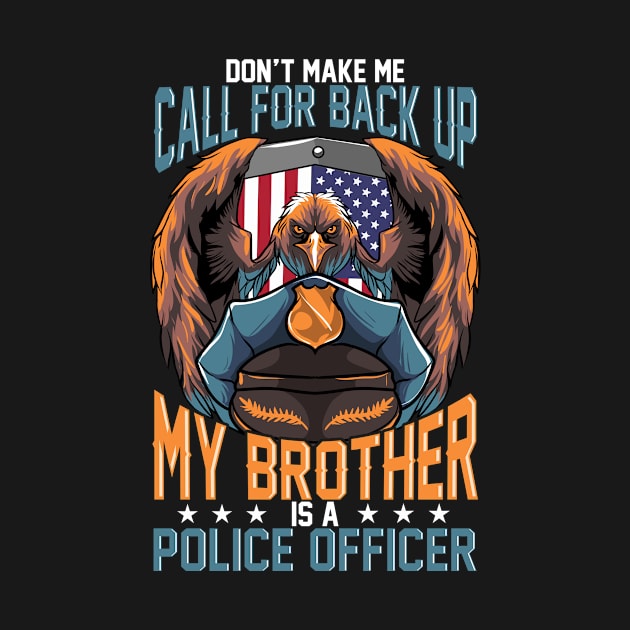 Don't Make Me Call For Back Up My Brother Is A Police Office design by KnMproducts