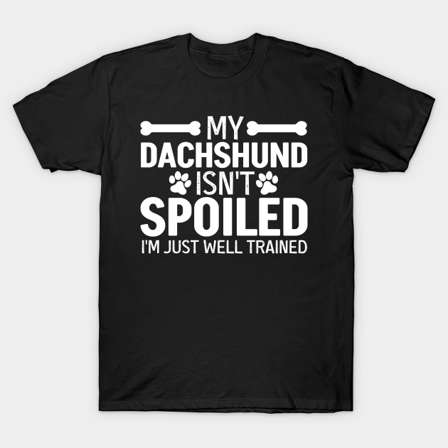 Discover My Dachshund Isn't Spoiled - Dachshund - T-Shirt