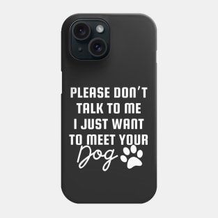 I Just Want To Meet Your Dog Phone Case