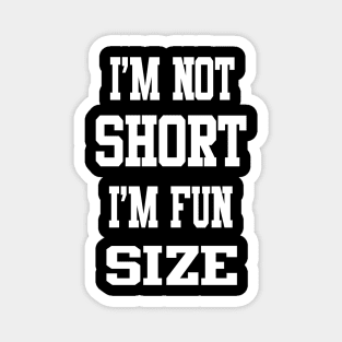 I'm not short, I'm Fun Size Magnet