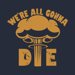 We're All Gonna Die T-Shirt