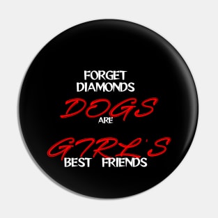 Forget Diamonds .DOGS are Girls best Friends Pin