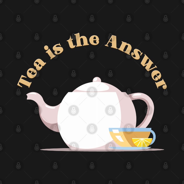 Tea is the Answer - Funny Tea Drinker, British, Ex-Pat by Pips Artwork and Shirts