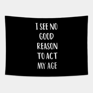 I SEE NO GOOD REASON TO ACT MY AGE Tapestry