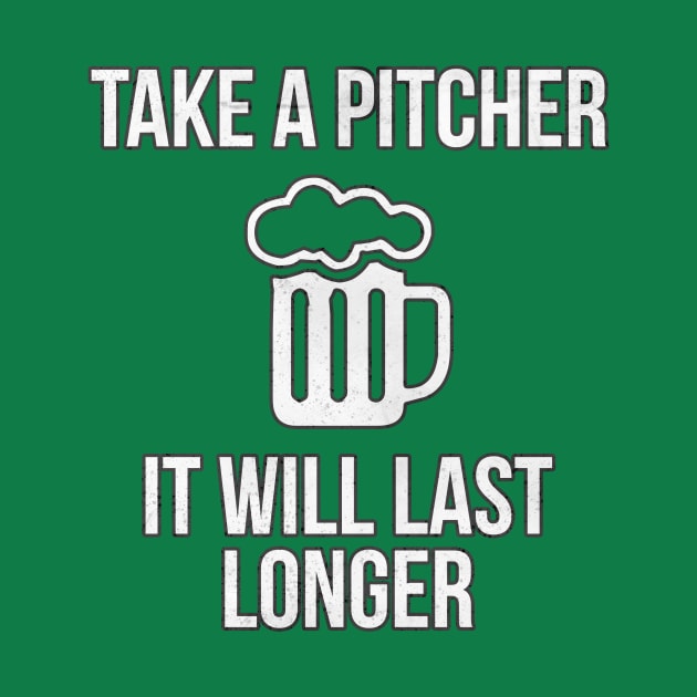 Take A Pitcher It Will Last Longer St. Patrick's Day Beer by charlescheshire