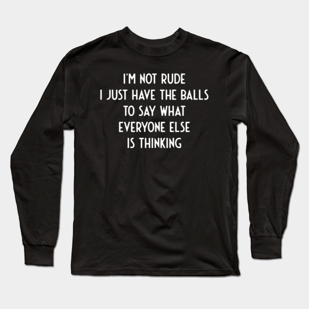 I'm Not Rude Just have The Balls Say What Everyone I Funny - Funny ...