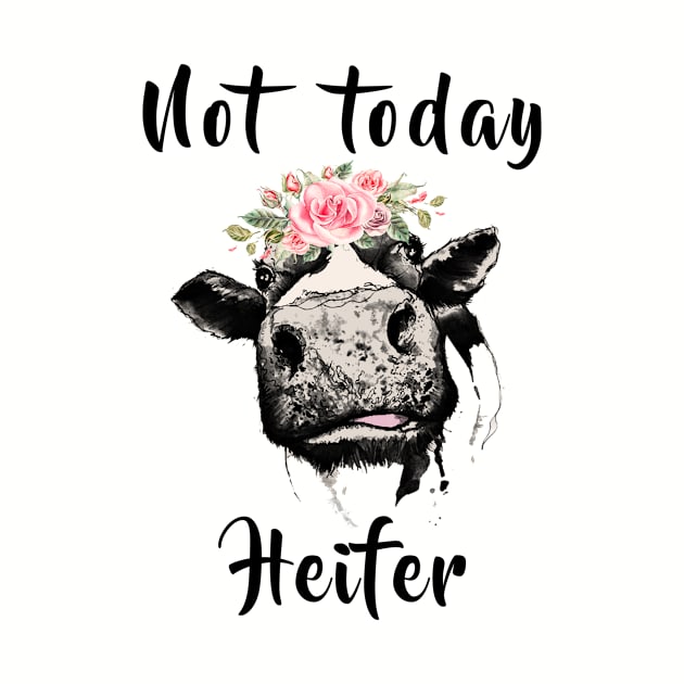 NOT TODAY HEIFER by BTTEES