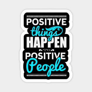 Positive things happen to positive people Magnet