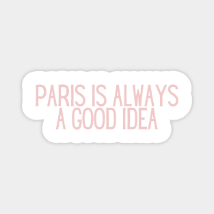 Paris is Always a Good Idea - Life Quotes Magnet