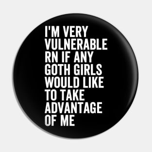I'm Very Vulnerable RN If Any Goth Pin